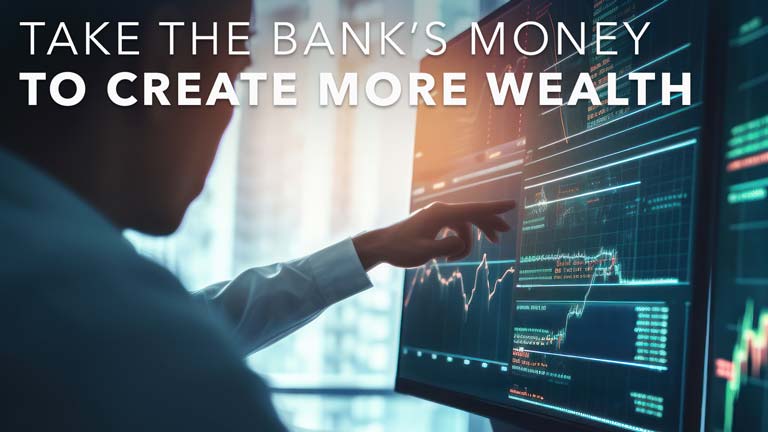 How to Take the Bank’s Money to Create More Wealth