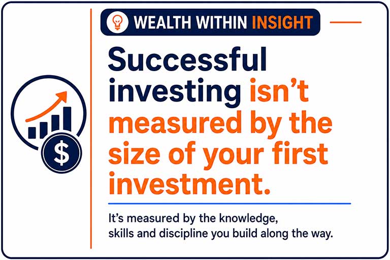 Investing successfully with little money isn't measured by the size of your investment. It's measured by the knowledge, discipline and habits you develop along the way.